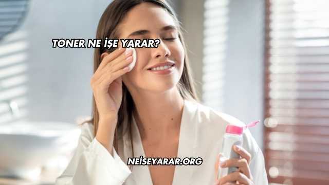 Toner Ne İşe Yarar?