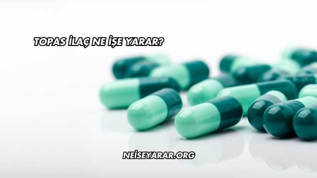 Topas İlaç Ne İşe Yarar?