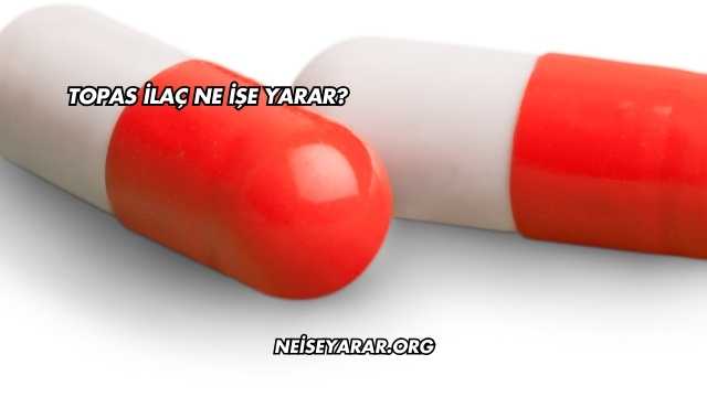 Topas İlaç Ne İşe Yarar?