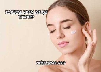 Topikal Krem Ne İşe Yarar?