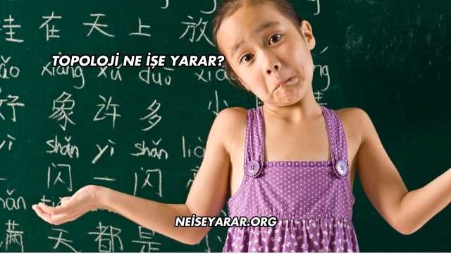 Topoloji Ne İşe Yarar?