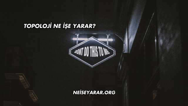 Topoloji Ne İşe Yarar?