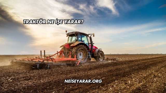 Traktör Ne İşe Yarar?