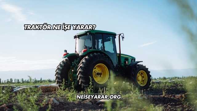 Traktör Ne İşe Yarar?