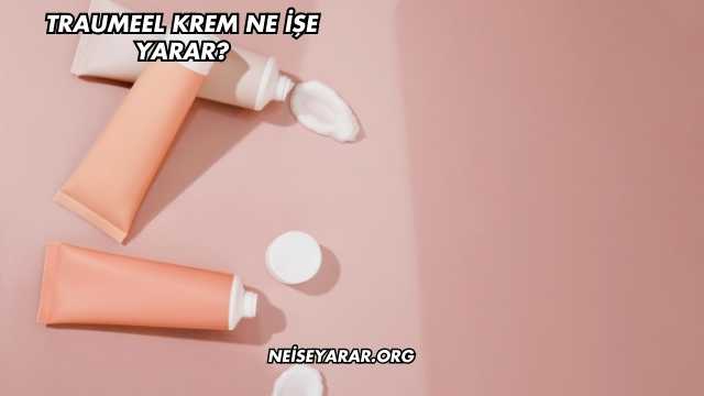 Traumeel Krem Ne İşe Yarar?