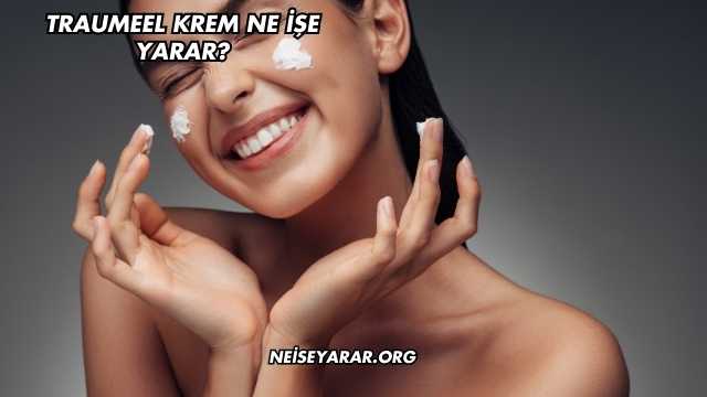 Traumeel Krem Ne İşe Yarar?