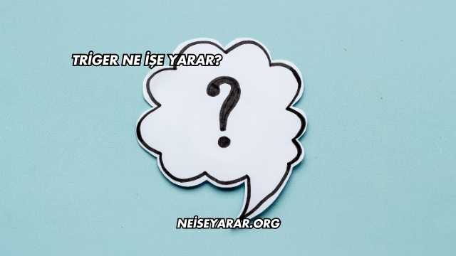 Triger Ne İşe Yarar?