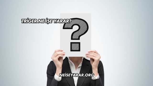 Triger Ne İşe Yarar?