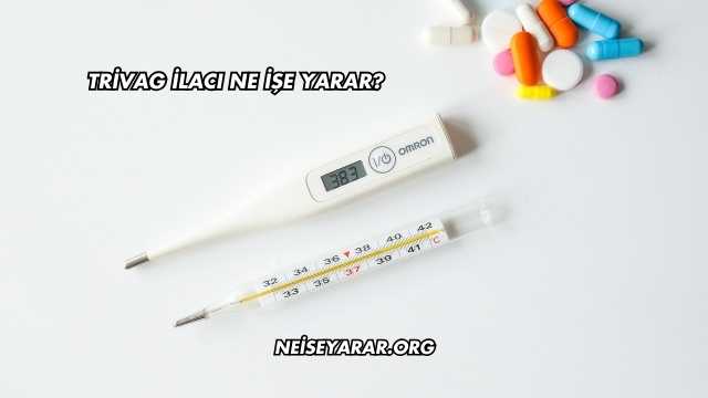 Trivag İlacı Ne İşe Yarar?
