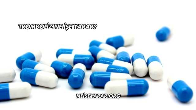 Tromboliz Ne İşe Yarar?