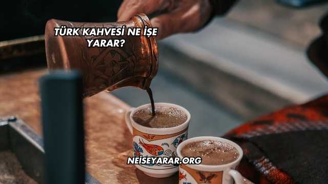 Türk Kahvesi Ne İşe Yarar?