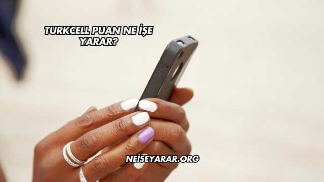 Turkcell Puan Ne İşe Yarar?