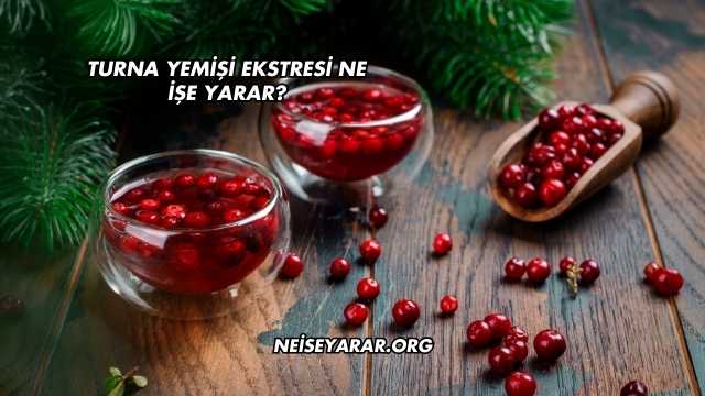 Turna Yemişi Ekstresi Ne İşe Yarar?
