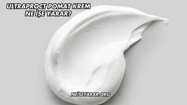 Ultraproct Pomat Krem Ne İşe Yarar?