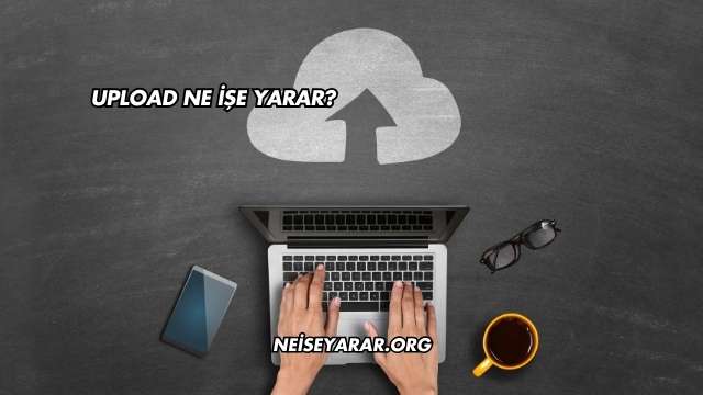 Upload Ne İşe Yarar?