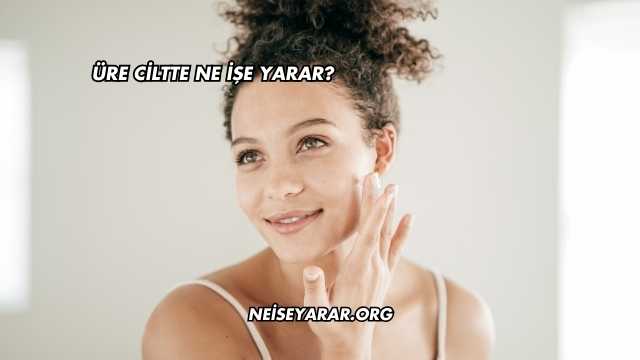 Üre Ciltte Ne İşe Yarar?