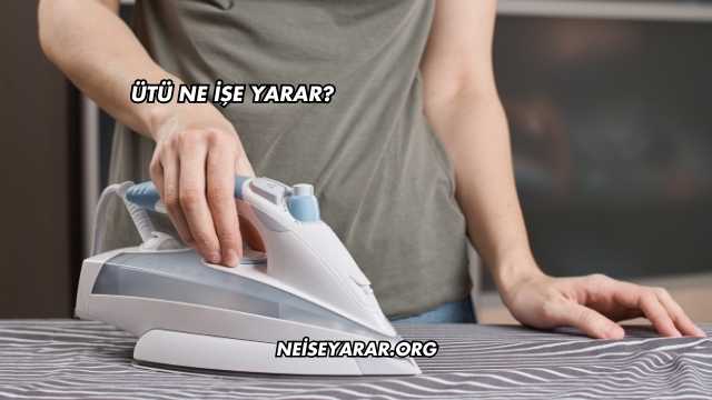 Ütü Ne İşe Yarar?