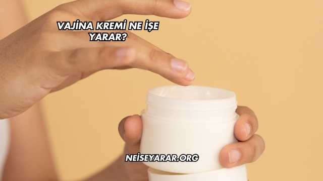 Vajina Kremi Ne İşe Yarar?