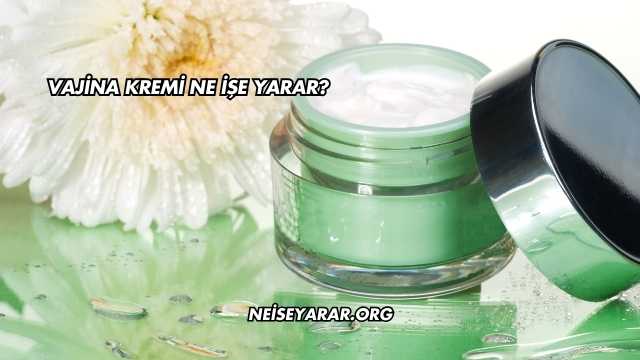 Vajina Kremi Ne İşe Yarar?