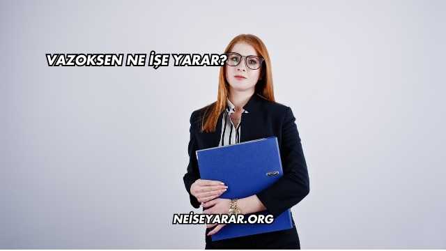 Vazoksen Ne İşe Yarar?