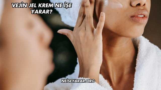 Vejin Jel Krem Ne İşe Yarar?