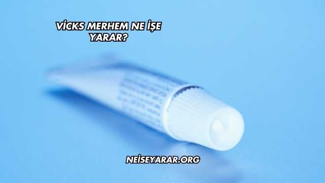 Vicks Merhem Ne İşe Yarar?