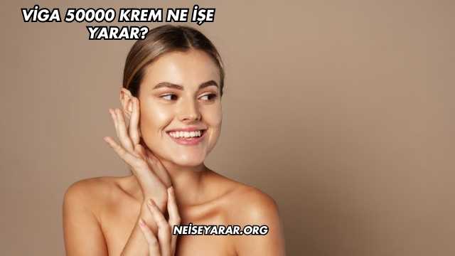 Viga 50000 Krem Ne İşe Yarar?