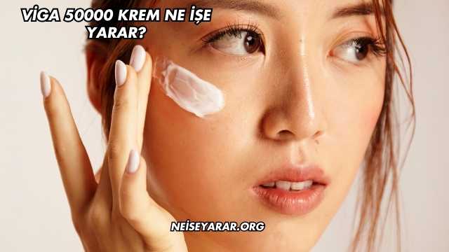 Viga 50000 Krem Ne İşe Yarar?