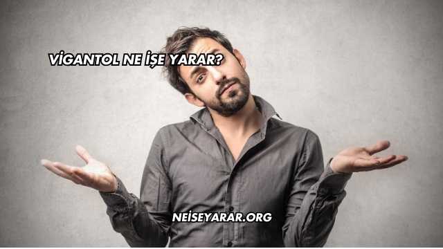 Vigantol Ne İşe Yarar?