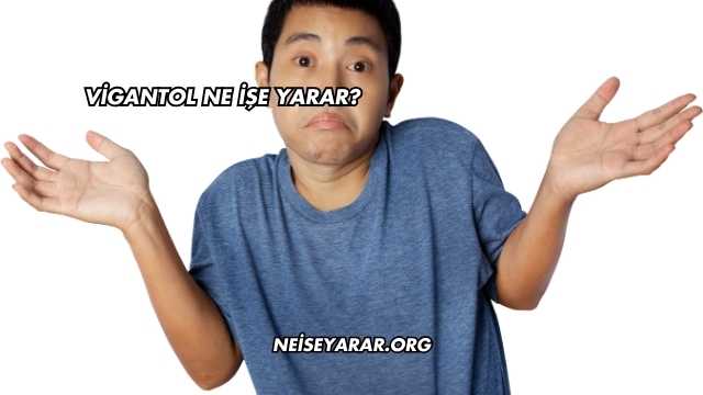 Vigantol Ne İşe Yarar?