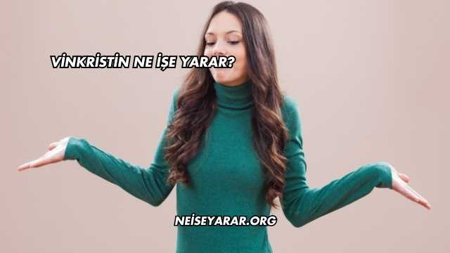 Vinkristin Ne İşe Yarar?