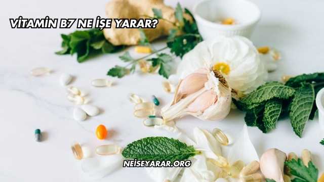 Vitamin B7 Ne İşe Yarar?