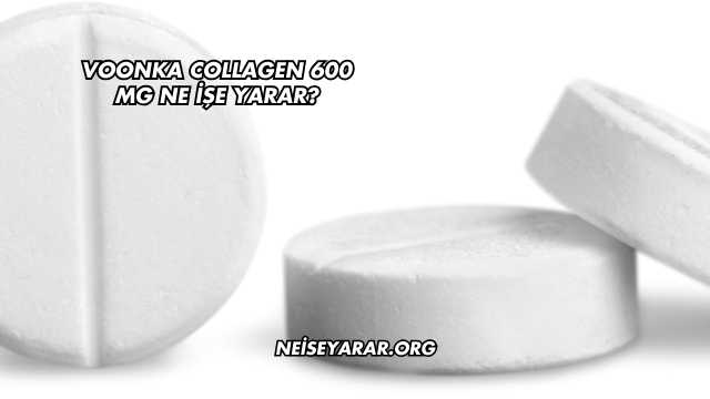 Voonka Collagen 600 Mg Ne İşe Yarar?