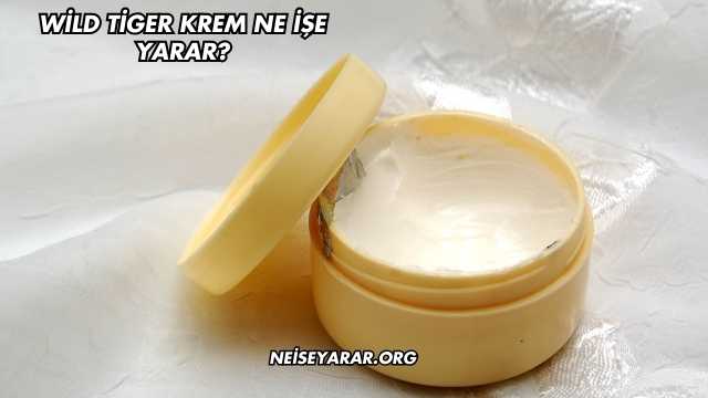 Wild Tiger Krem Ne İşe Yarar?