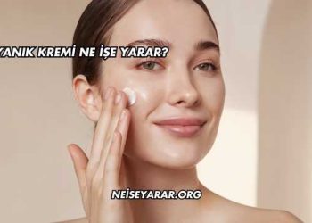 Yanık Kremi Ne İşe Yarar?