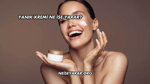 Yanık Kremi Ne İşe Yarar?