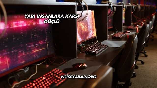 Yarı İnsanlara Karşı Güçlü Ne İşe Yarar?