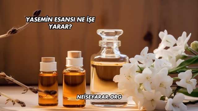 Yasemin Esansı Ne İşe Yarar?