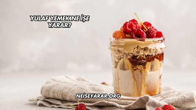 Yulaf Yemek Ne İşe Yarar?