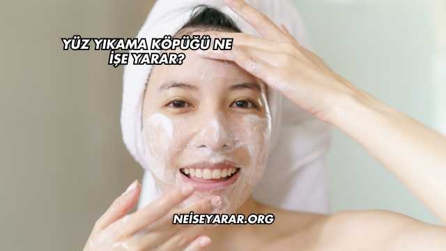 Yüz Yıkama Köpüğü Ne İşe Yarar?