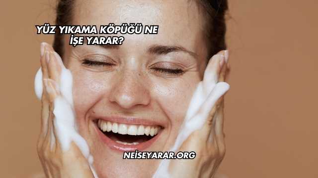 Yüz Yıkama Köpüğü Ne İşe Yarar?