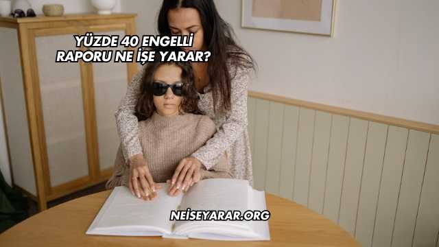 Yüzde 40 Engelli Raporu Ne İşe Yarar?