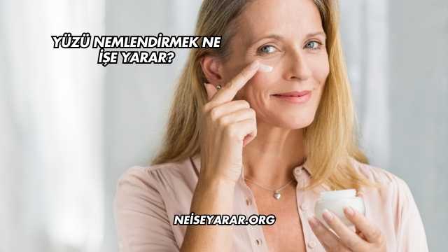 Yüzü Nemlendirmek Ne İşe Yarar?