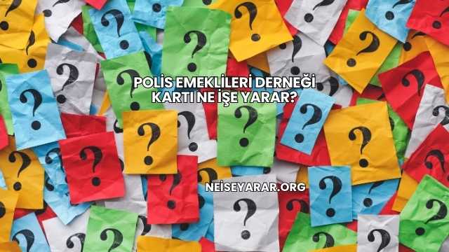 Polis Emeklileri Derneği Kartı Ne İşe Yarar?