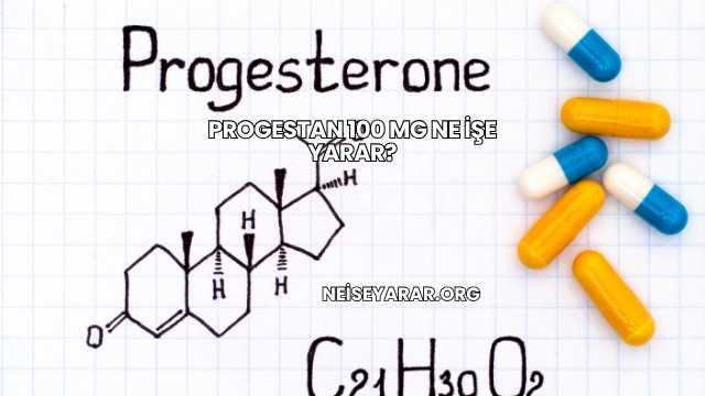 Progestan 100 Mg Ne İşe Yarar?