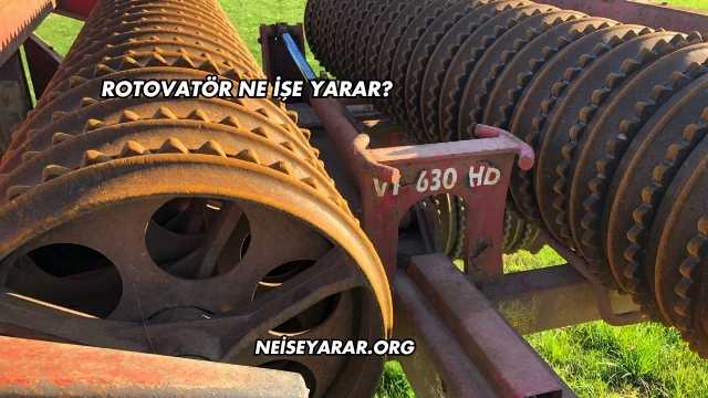 Rotovatör Ne İşe Yarar?