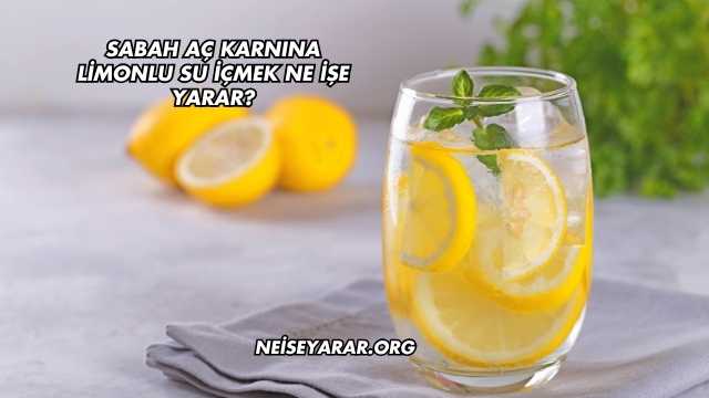Sabah Aç Karnına Limonlu Su İçmek Ne İşe Yarar?