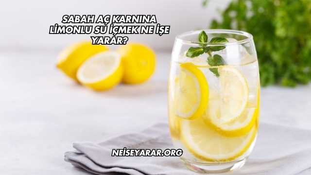 Sabah Aç Karnına Limonlu Su İçmek Ne İşe Yarar?
