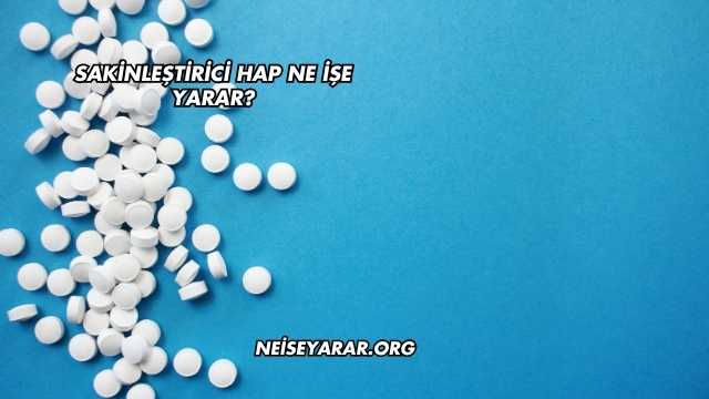 Sakinleştirici Hap Ne İşe Yarar?
