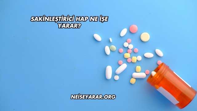 Sakinleştirici Hap Ne İşe Yarar?
